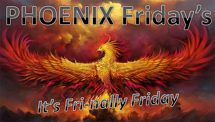 PHOENIX Fridays - It's Fri-nally Friday