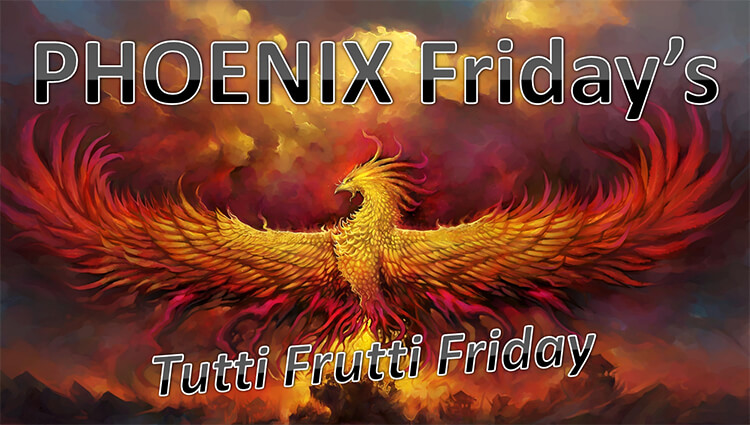 PHOENIX Fridays - Tutti Frutti Friday